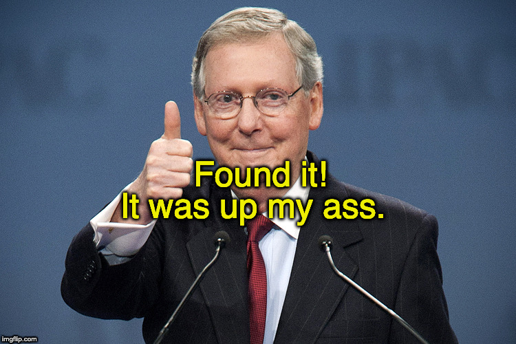 Mitch McConnell | It was up my ass. Found it! | image tagged in mitch mcconnell | made w/ Imgflip meme maker