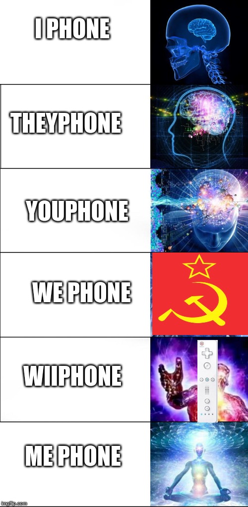 Expanding brain |  I PHONE; THEYPHONE; YOUPHONE; WE PHONE; WIIPHONE; ME PHONE | image tagged in in soviet russia | made w/ Imgflip meme maker