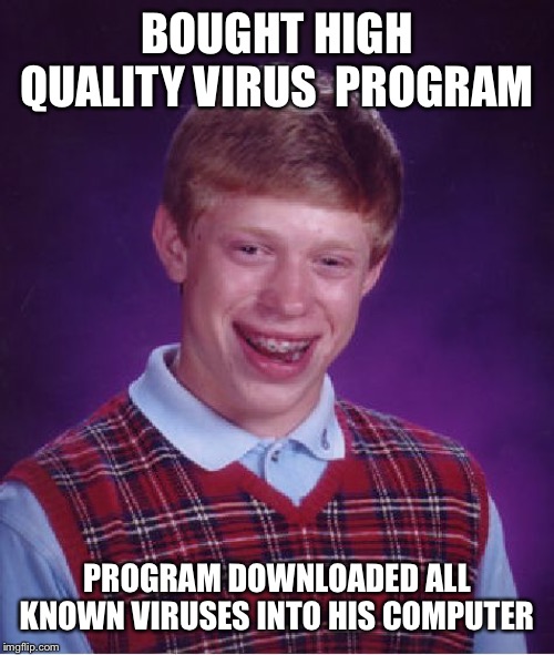 Bad Luck Brian Meme | BOUGHT HIGH QUALITY VIRUS  PROGRAM PROGRAM DOWNLOADED ALL KNOWN VIRUSES INTO HIS COMPUTER | image tagged in memes,bad luck brian | made w/ Imgflip meme maker