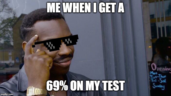 Roll Safe Think About It Meme | ME WHEN I GET A; 69% ON MY TEST | image tagged in memes,roll safe think about it | made w/ Imgflip meme maker