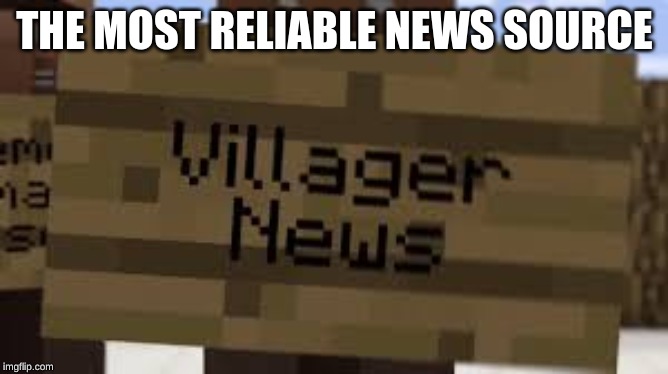 THE MOST RELIABLE NEWS SOURCE | image tagged in minecraft | made w/ Imgflip meme maker