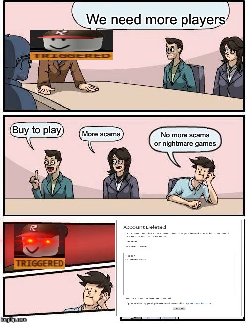 Boardroom Meeting Suggestion Meme | We need more players; Buy to play; More scams; No more scams or nightmare games | image tagged in memes,boardroom meeting suggestion | made w/ Imgflip meme maker