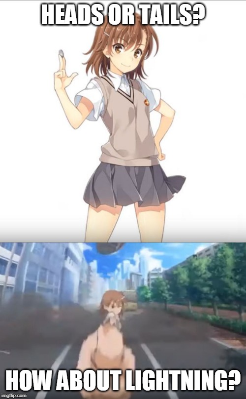 MISAKA | HEADS OR TAILS? HOW ABOUT LIGHTNING? | image tagged in anime,anime girl | made w/ Imgflip meme maker