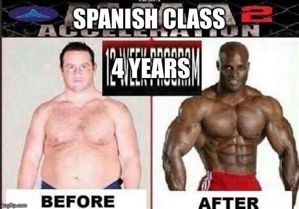 MMA2 Acceleration 12-Week Program before & after seems legit | SPANISH CLASS 4 YEARS | image tagged in mma2 acceleration 12-week program before  after seems legit | made w/ Imgflip meme maker