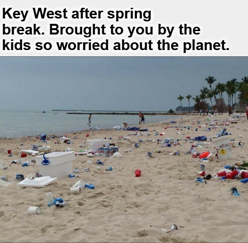 Key West After Spring Break | Key West after spring break. Brought to you by the kids so worried about the planet. | image tagged in climate change,hypocrisy,liberal lunacy,liberalism,mental illness,retarded liberal protesters | made w/ Imgflip meme maker