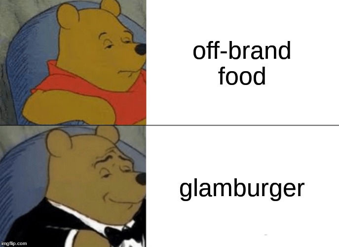 Tuxedo Winnie The Pooh | off-brand food; glamburger | image tagged in memes,tuxedo winnie the pooh | made w/ Imgflip meme maker