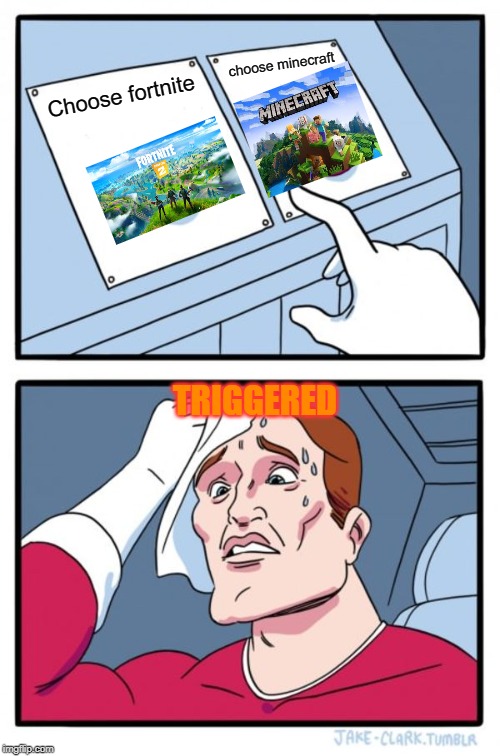 Two Buttons | choose minecraft; Choose fortnite; TRIGGERED | image tagged in memes,two buttons | made w/ Imgflip meme maker