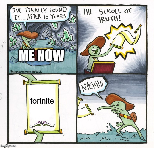 fortnite scroll of truth | ME NOW; fortnite | image tagged in memes,the scroll of truth | made w/ Imgflip meme maker