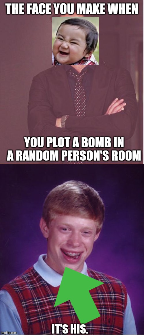 THE FACE YOU MAKE WHEN; YOU PLOT A BOMB IN A RANDOM PERSON'S ROOM; IT'S HIS. | image tagged in memes,bad luck brian,face you make robert downey jr | made w/ Imgflip meme maker