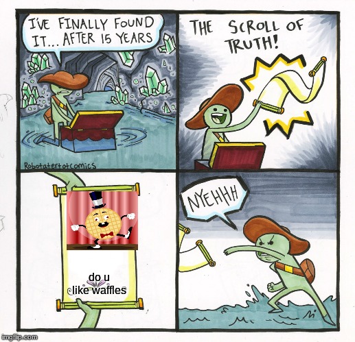 The Scroll Of Truth | do u like waffles | image tagged in memes,the scroll of truth | made w/ Imgflip meme maker