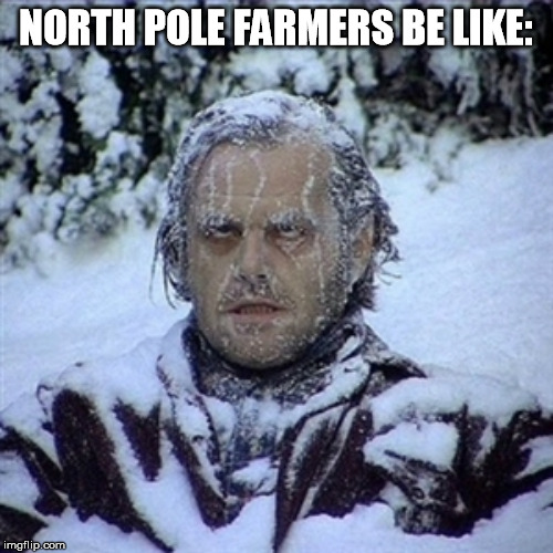 Frozen Guy | NORTH POLE FARMERS BE LIKE: | image tagged in frozen guy | made w/ Imgflip meme maker