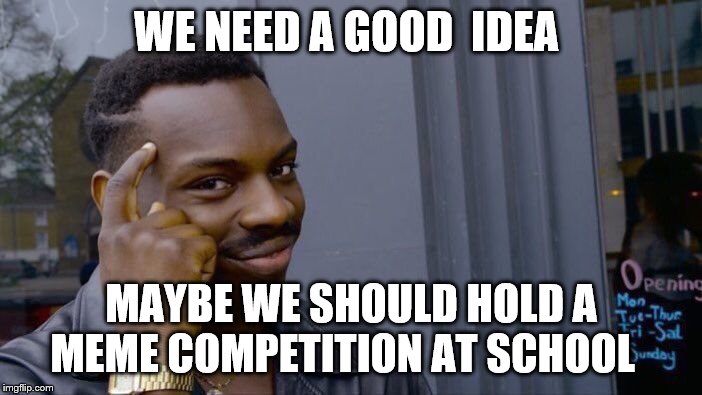 Roll Safe Think About It | WE NEED A GOOD  IDEA; MAYBE WE SHOULD HOLD A MEME COMPETITION AT SCHOOL | image tagged in memes,roll safe think about it | made w/ Imgflip meme maker