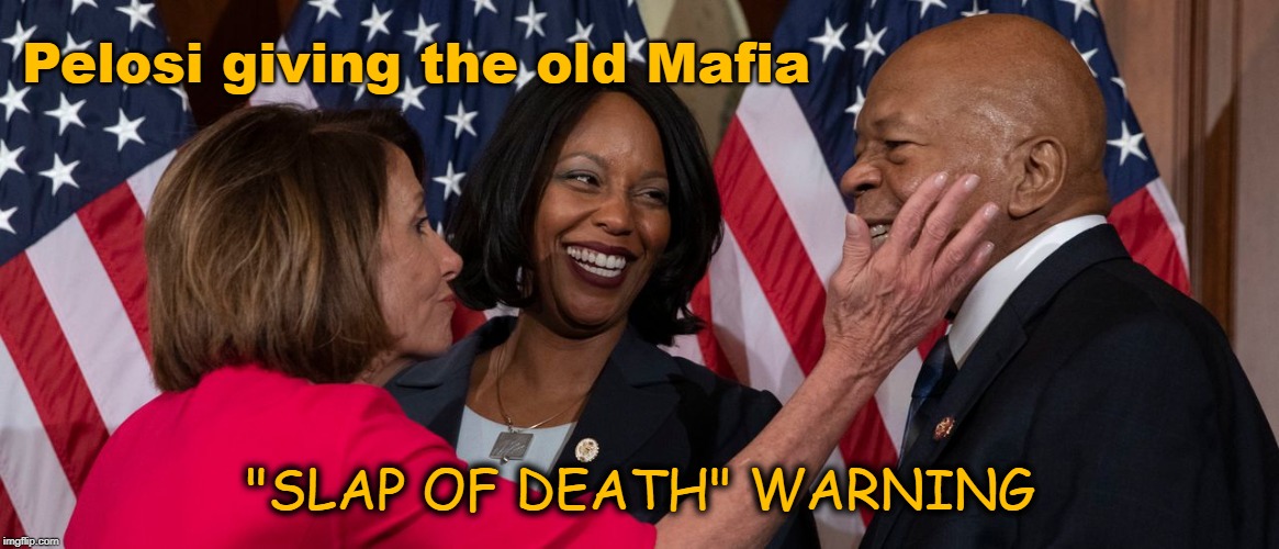 Pelosi give "Slap of Death" Warning | Pelosi giving the old Mafia; "SLAP OF DEATH" WARNING | image tagged in nancy pelosi,elijah cummings,mafia,death | made w/ Imgflip meme maker