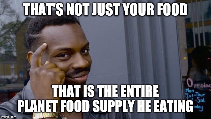 Roll Safe Think About It Meme | THAT'S NOT JUST YOUR FOOD THAT IS THE ENTIRE PLANET FOOD SUPPLY HE EATING | image tagged in memes,roll safe think about it | made w/ Imgflip meme maker