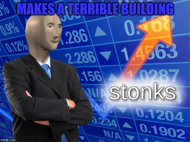 stonks | MAKES A TERRIBLE BUILDING | image tagged in stonks | made w/ Imgflip meme maker