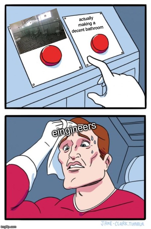 Two Buttons Meme | actually making a decent bathroom; eingineers | image tagged in memes,two buttons | made w/ Imgflip meme maker