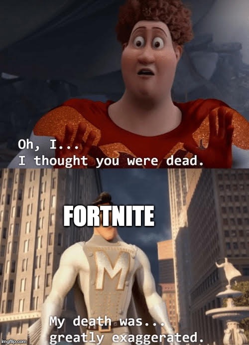 My death was greatly exaggerated | FORTNITE | image tagged in my death was greatly exaggerated | made w/ Imgflip meme maker