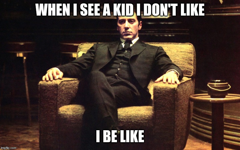 Don Michael Corleone | WHEN I SEE A KID I DON'T LIKE; I BE LIKE | image tagged in don michael corleone,school,chair | made w/ Imgflip meme maker