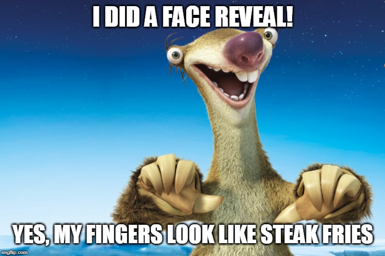 Face Reveal | I DID A FACE REVEAL! YES, MY FINGERS LOOK LIKE STEAK FRIES | image tagged in fun | made w/ Imgflip meme maker