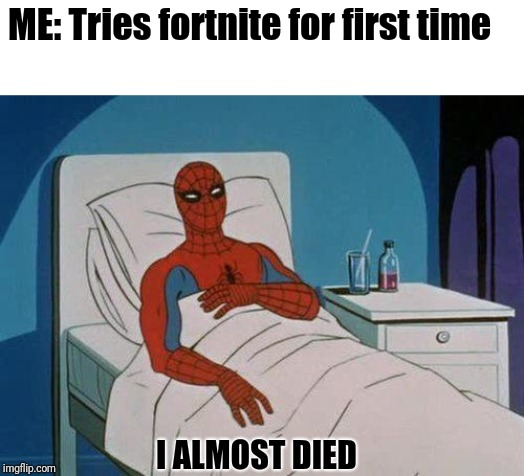 Spiderman Hospital | ME: Tries fortnite for first time; I ALMOST DIED | image tagged in memes,spiderman hospital,spiderman | made w/ Imgflip meme maker