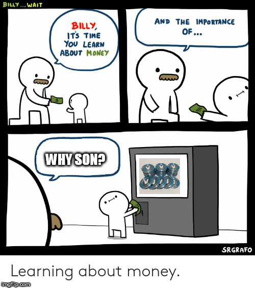 Billy Learning About Money | WHY SON? | image tagged in billy learning about money | made w/ Imgflip meme maker