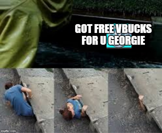 Georgie loves his V-Bucks. | GOT FREE VBUCKS FOR U GEORGIE | image tagged in it georgie goes in sewer | made w/ Imgflip meme maker