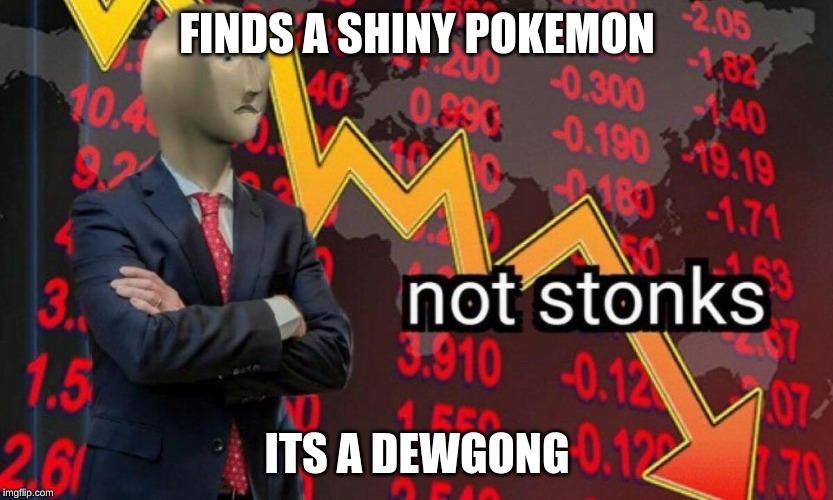 Not stonks | FINDS A SHINY POKEMON; ITS A DEWGONG | image tagged in not stonks | made w/ Imgflip meme maker