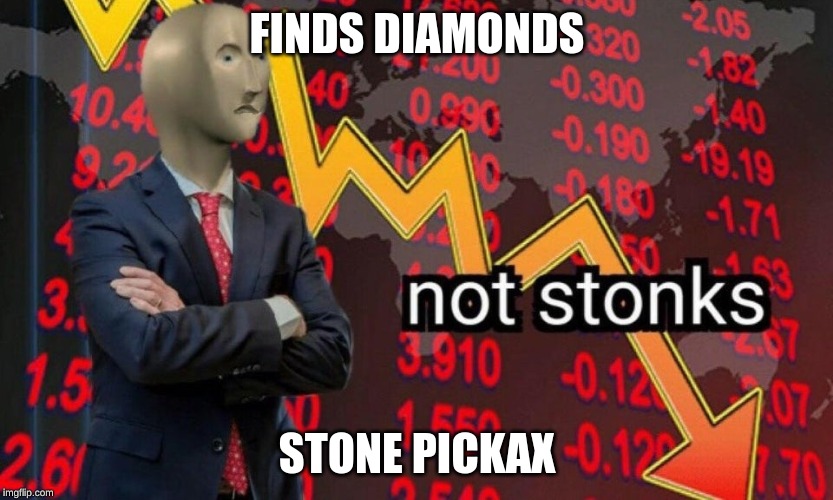 Not stonks | FINDS DIAMONDS; STONE PICKAX | image tagged in not stonks | made w/ Imgflip meme maker