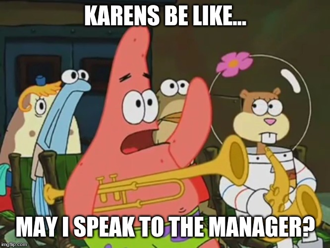 Is mayonnaise an instrument? | KARENS BE LIKE... MAY I SPEAK TO THE MANAGER? | image tagged in is mayonnaise an instrument | made w/ Imgflip meme maker