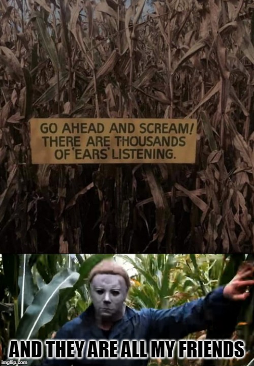HALLOWEEN | AND THEY ARE ALL MY FRIENDS | image tagged in michael myers,halloween | made w/ Imgflip meme maker