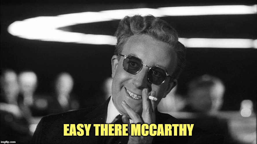 Doctor Strangelove says... | EASY THERE MCCARTHY | made w/ Imgflip meme maker