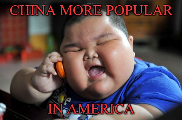 Fat Asian Kid | CHINA MORE POPULAR IN AMERICA | image tagged in fat asian kid | made w/ Imgflip meme maker
