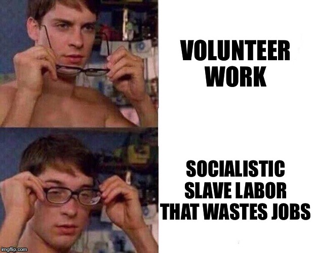 Spider-Man Glasses | VOLUNTEER WORK; SOCIALISTIC SLAVE LABOR THAT WASTES JOBS | image tagged in spider-man glasses | made w/ Imgflip meme maker