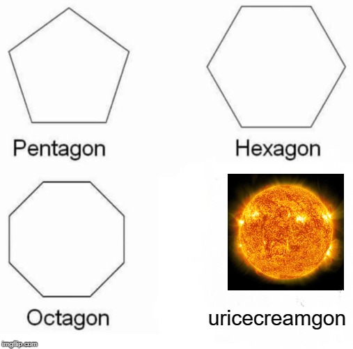 Pentagon Hexagon Octagon | uricecreamgon | image tagged in memes,pentagon hexagon octagon | made w/ Imgflip meme maker