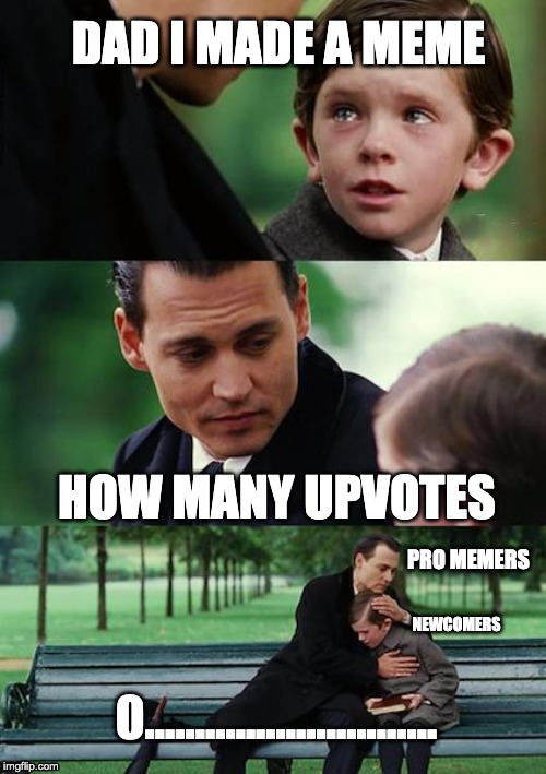Finding Neverland Meme | DAD I MADE A MEME; HOW MANY UPVOTES; PRO MEMERS; NEWCOMERS; 0............................. | image tagged in memes,finding neverland | made w/ Imgflip meme maker
