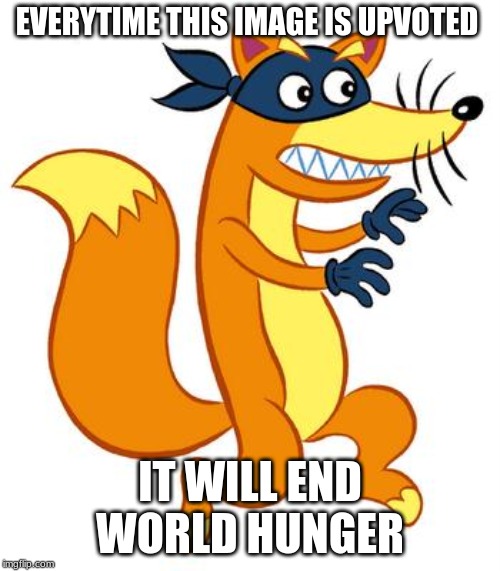 Swiper Steals Photo Comments | EVERYTIME THIS IMAGE IS UPVOTED; IT WILL END WORLD HUNGER | image tagged in swiper steals photo comments,memes,world hunger,starvation,upvote | made w/ Imgflip meme maker