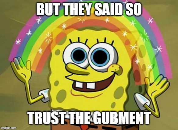 Imagination Spongebob Meme | BUT THEY SAID SO; TRUST THE GUBMENT | image tagged in memes,imagination spongebob | made w/ Imgflip meme maker