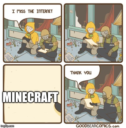 I miss the internet | MINECRAFT | image tagged in i miss the internet | made w/ Imgflip meme maker