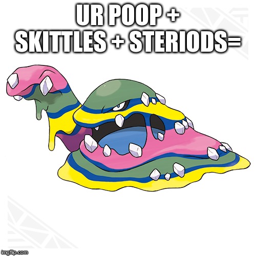 UR POOP + SKITTLES + STERIODS= | image tagged in pokemon,funny memes | made w/ Imgflip meme maker