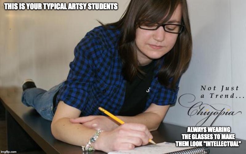 Artsy Student | THIS IS YOUR TYPICAL ARTSY STUDENTS; ALWAYS WEARING THE GLASSES TO MAKE THEM LOOK "INTELLECTUAL" | image tagged in student,college,memes | made w/ Imgflip meme maker