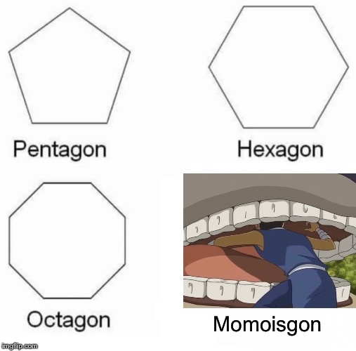 Get out of the bison's mouth | Momoisgon | image tagged in memes,pentagon hexagon octagon,avatar the last airbender,sokka,appa ate momo | made w/ Imgflip meme maker