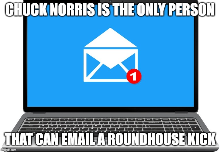Chuck Norris Email | CHUCK NORRIS IS THE ONLY PERSON; THAT CAN EMAIL A ROUNDHOUSE KICK | image tagged in chuck norris,memes,email | made w/ Imgflip meme maker