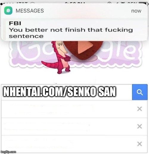 FBI you better not finish | NHENTAI.COM/SENKO SAN | image tagged in fbi you better not finish | made w/ Imgflip meme maker