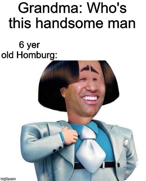 Grandma: Who's this handsome man; 6 yer old Homburg: | made w/ Imgflip meme maker