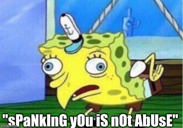 Mocking Spongebob | "sPaNkInG yOu iS nOt AbUsE" | image tagged in memes,mocking spongebob | made w/ Imgflip meme maker