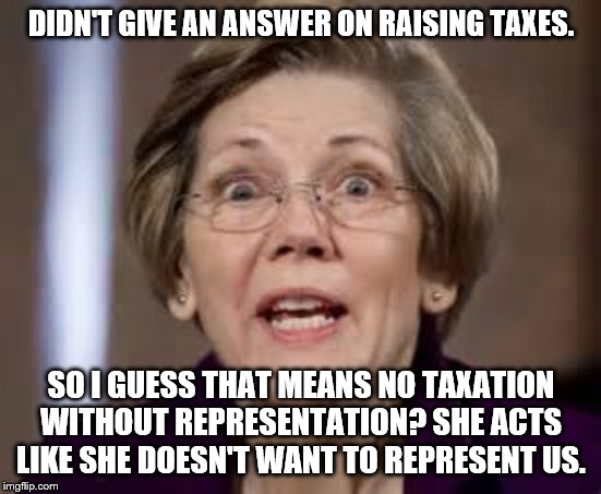 Dodging questions and being careless is a sign of not caring. | DIDN'T GIVE AN ANSWER ON RAISING TAXES. SO I GUESS THAT MEANS NO TAXATION WITHOUT REPRESENTATION? SHE ACTS LIKE SHE DOESN'T WANT TO REPRESENT US. | image tagged in stupid liberals,democrats,republicans,trump 2020,president trump,taxes | made w/ Imgflip meme maker