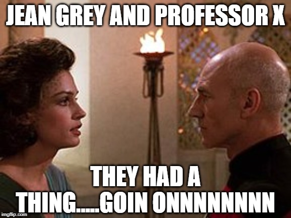 X-Men in the 24th C | JEAN GREY AND PROFESSOR X; THEY HAD A THING.....GOIN ONNNNNNNN | image tagged in captain picard,jean grey | made w/ Imgflip meme maker