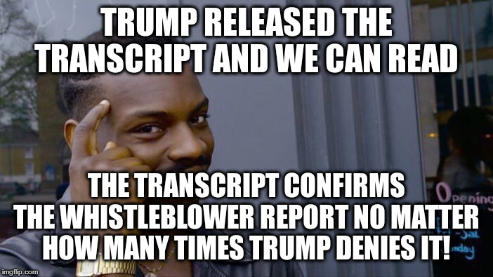 Roll Safe Think About It Meme | TRUMP RELEASED THE TRANSCRIPT AND WE CAN READ THE TRANSCRIPT CONFIRMS THE WHISTLEBLOWER REPORT NO MATTER HOW MANY TIMES TRUMP DENIES IT! | image tagged in memes,roll safe think about it | made w/ Imgflip meme maker