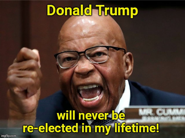 Famous last words..? | Donald Trump; will never be re-elected in my lifetime! | image tagged in democrat,elijah cummings,dead,well bye,dark humor | made w/ Imgflip meme maker