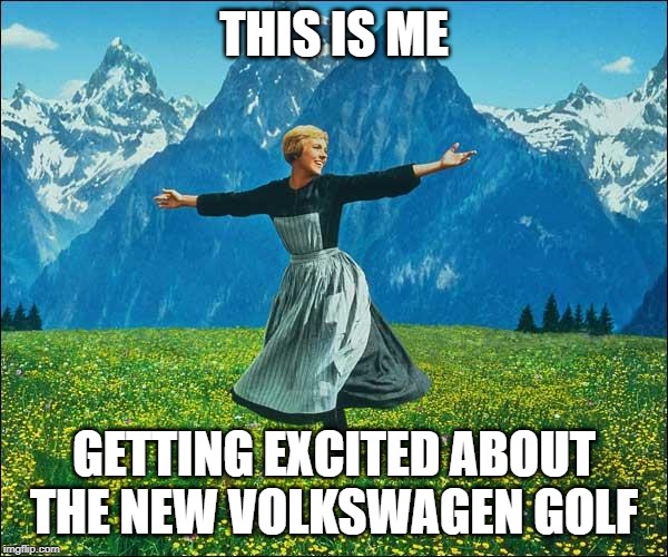 Julie Andrews | THIS IS ME; GETTING EXCITED ABOUT THE NEW VOLKSWAGEN GOLF | image tagged in julie andrews | made w/ Imgflip meme maker